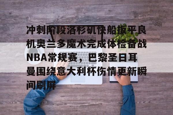 冲刺阶段洛杉矶快船扳平良机奥兰多魔术完成体检备战NBA常规赛，巴黎圣日耳曼围绕意大利杯伤情更新瞬间刷屏的简单介绍